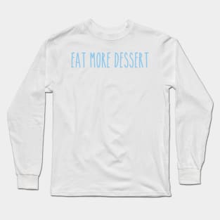 Eat More Dessert Long Sleeve T-Shirt